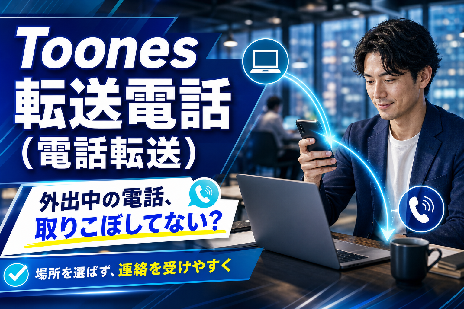 外出が多い仕事でも電話を逃しにくくするなら。Toones 転送電話(電話転送)の使いどころと注意点 イメージ画像1